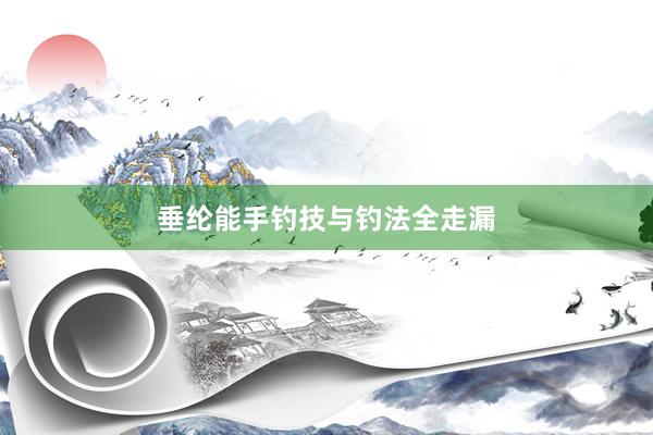 垂纶能手钓技与钓法全走漏